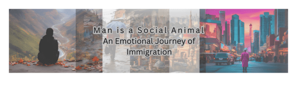 Man is a Social Animal: An Emotional Journey of Immigration